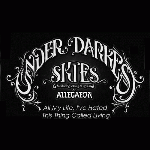 Under Darkest Skies : All My Life, I've Hated This Thing Called Living